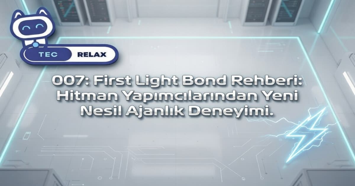 007: First Light Bond Rehberi: Hitman Yapımcılarından Yeni Nesil Ajanlık Deneyimi.