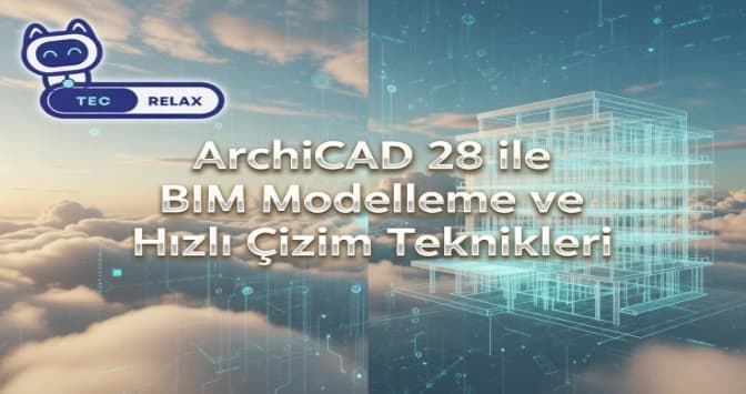 ArchiCAD 28 ile BIM Modelleme ve Hızlı Çizim Teknikleri