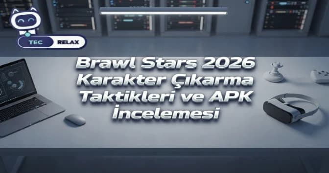Brawl Stars 2026 Karakter Çıkarma Taktikleri ve APK İncelemesi